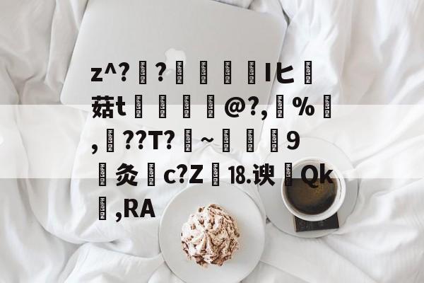 lol中国总决赛-关于z^??榮憒欎Iヒ痳菇t	€摤@?,鵶%,談??T?剏~術9灸c?Z繕⒙谀瀴Qk窐,RA的信息
